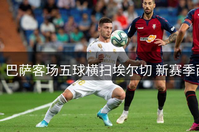 巴萨客场五球横扫埃尔切 新赛季西甲豪取两连胜