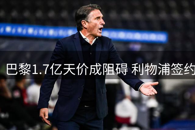 巴黎1.7亿天价成阻碍 利物浦签约巴尔科拉陷谈判僵局