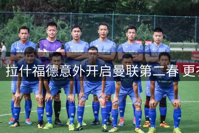 拉什福德意外开启曼联第二春 更衣室领袖助力青训传奇重生