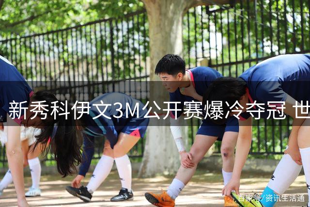 新秀科伊文3M公开赛爆冷夺冠 世界排名飙升133位创生涯新高